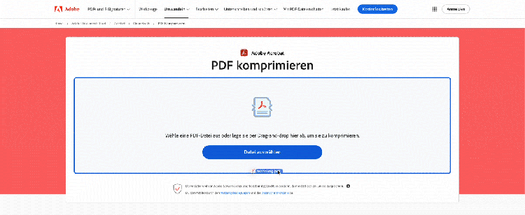 https://www.adobe.com/de/acrobat/online/compress-pdf.html | Das GIF zeigt den Prozess auf der Adobe Acrobat Webseite zum Komprimieren von PDF-Dateien. Nutzende können eine PDF-Datei per Drag and Drop oder durch Klick auf den Button „Datei auswählen“ hochladen. Nach dem Hochladen der Datei wird die PDF automatisch komprimiert, um die Dateigröße zu reduzieren. Die Animation zeigt den Vorgang in Echtzeit, während die Datei verarbeitet wird. Der Hintergrund der Benutzeroberfläche ist rot-weiß, und es wird darauf hingewiesen, dass die Dateien sicher auf Adobe-Servern bearbeitet werden.