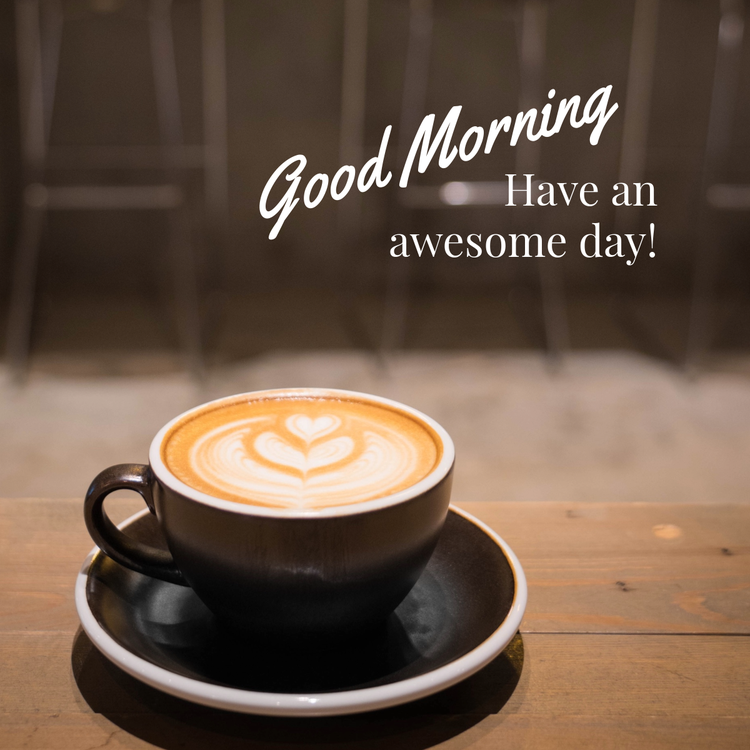 A brown cup with coffee and the text "Good morning. Have an awesome day!"