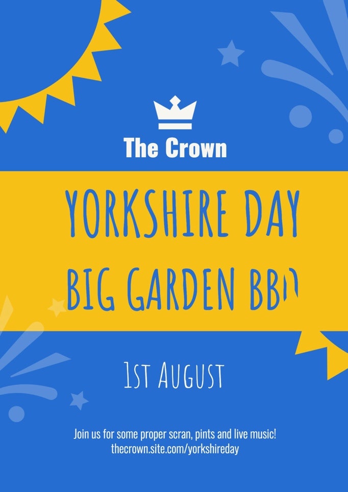 Blue & Yellow Yorkshire Day Garden BBQ A3 Poster Yorkshire Day Big Garden BBQ 1st August The Crown Join us for some proper scran, pints and live music! thecrown.site.com/yorkshireday